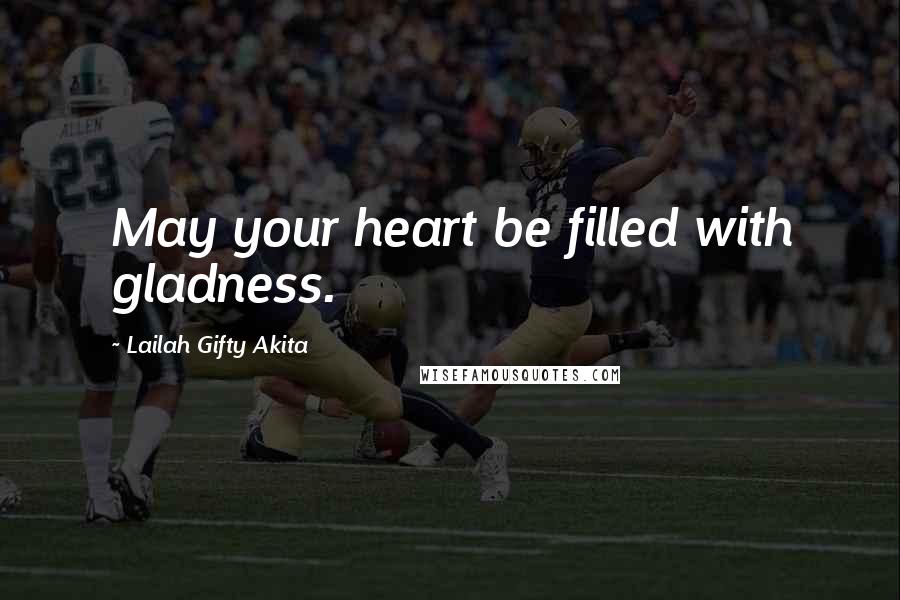 Lailah Gifty Akita Quotes: May your heart be filled with gladness.