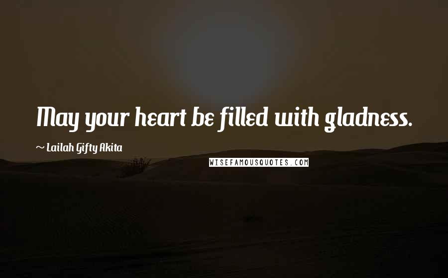 Lailah Gifty Akita Quotes: May your heart be filled with gladness.