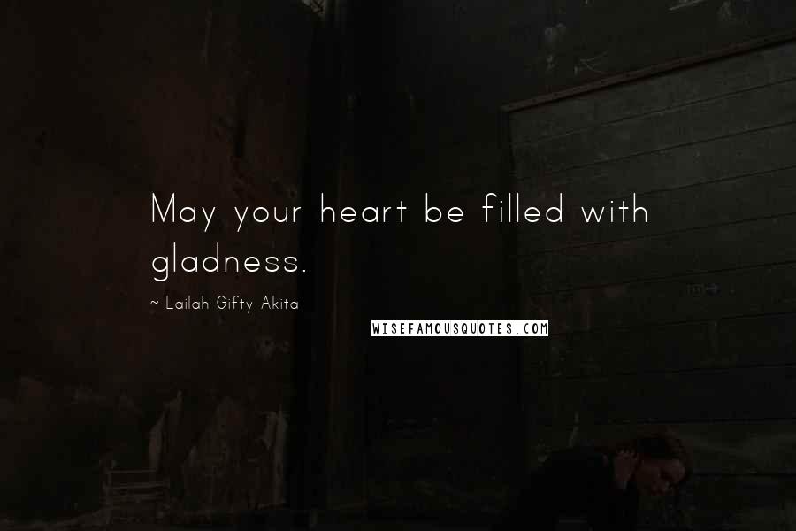 Lailah Gifty Akita Quotes: May your heart be filled with gladness.