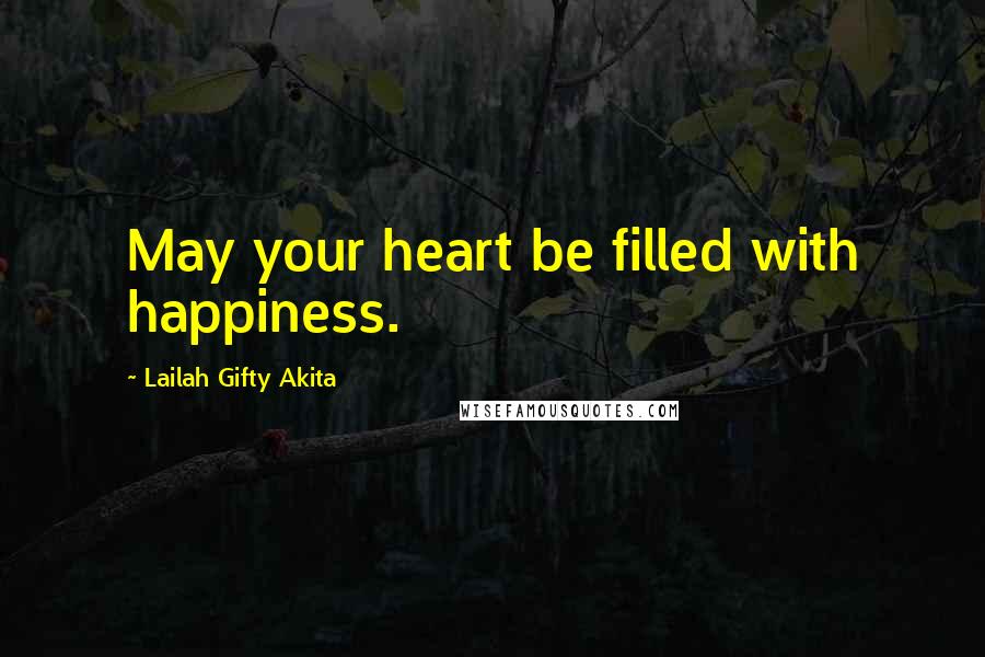 Lailah Gifty Akita Quotes: May your heart be filled with happiness.