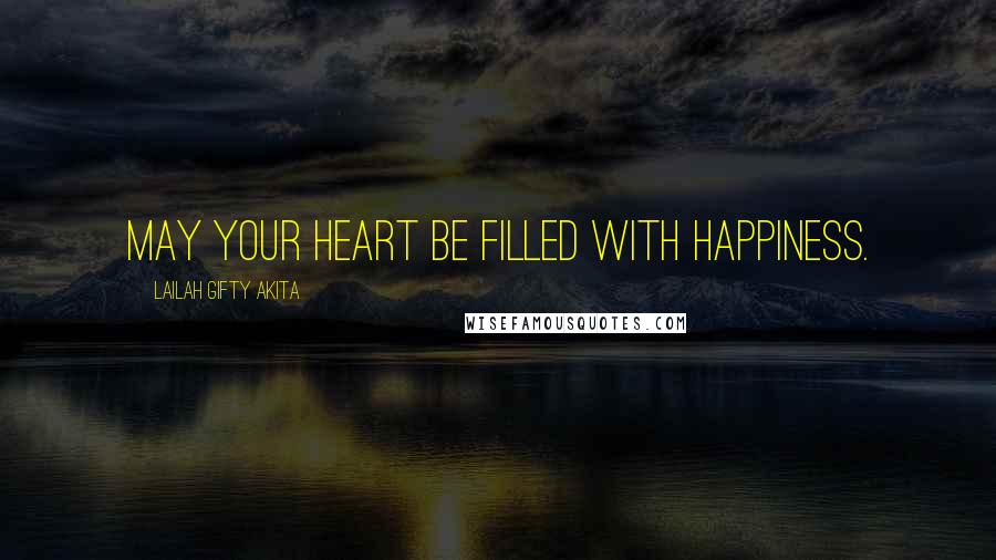 Lailah Gifty Akita Quotes: May your heart be filled with happiness.