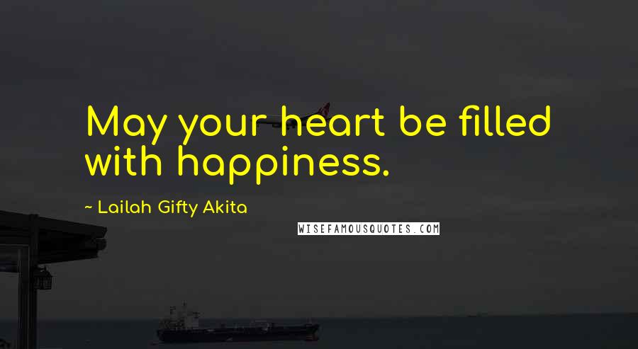 Lailah Gifty Akita Quotes: May your heart be filled with happiness.