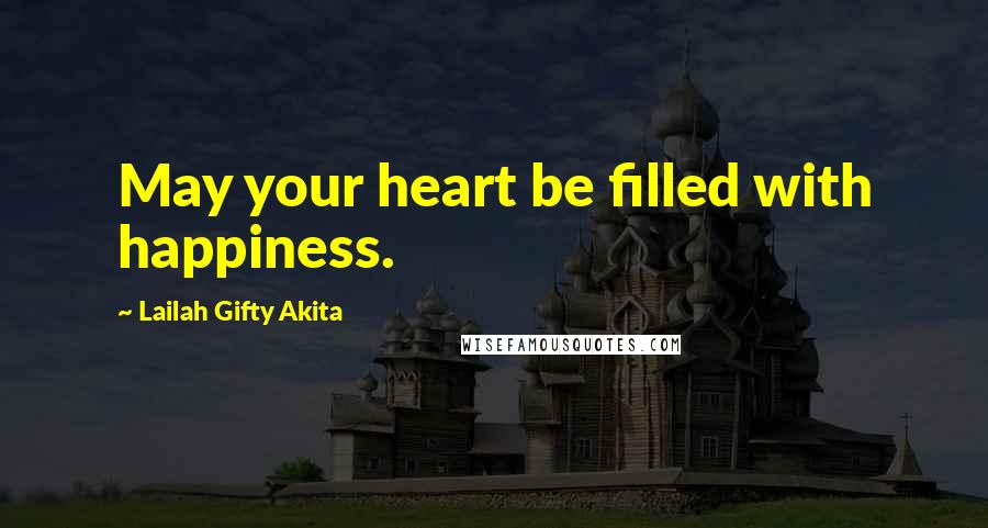 Lailah Gifty Akita Quotes: May your heart be filled with happiness.