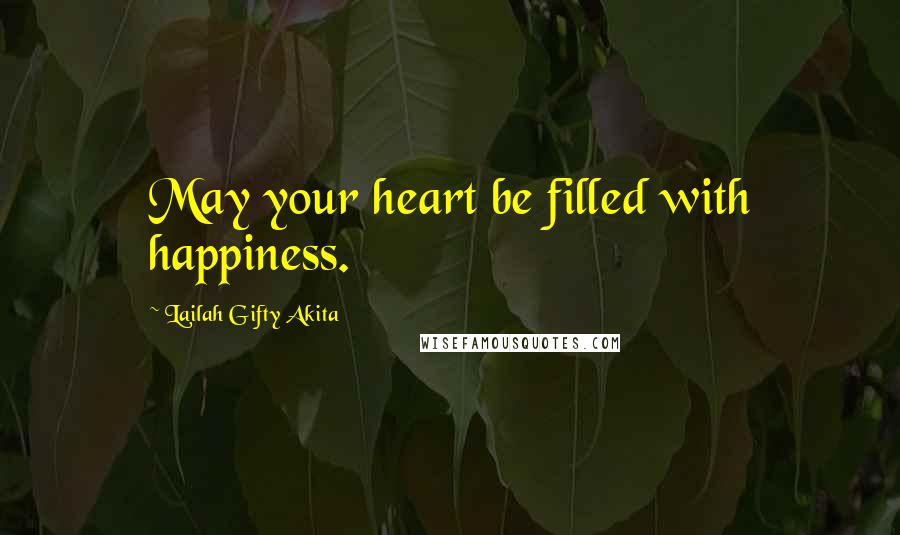 Lailah Gifty Akita Quotes: May your heart be filled with happiness.