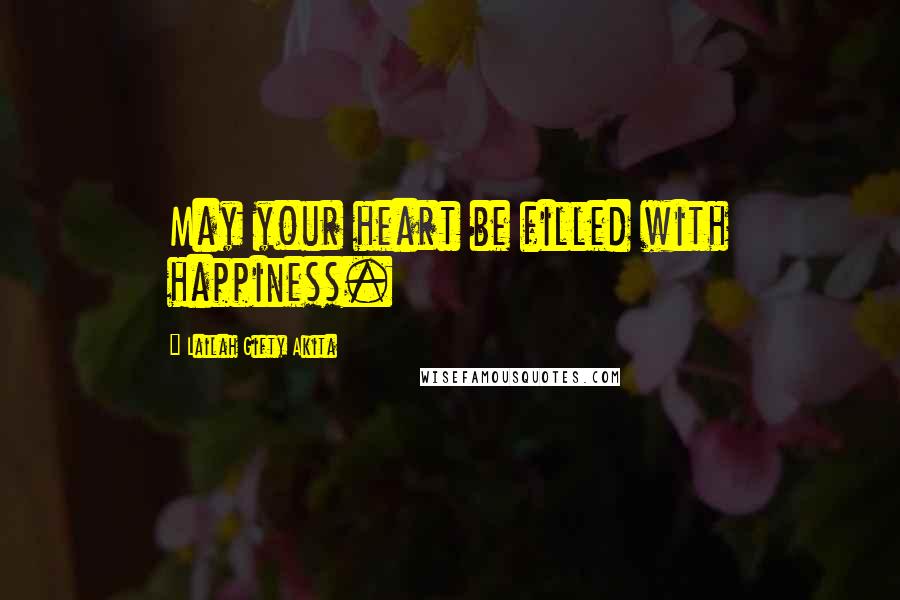 Lailah Gifty Akita Quotes: May your heart be filled with happiness.