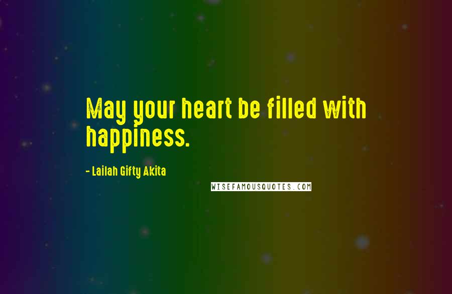 Lailah Gifty Akita Quotes: May your heart be filled with happiness.