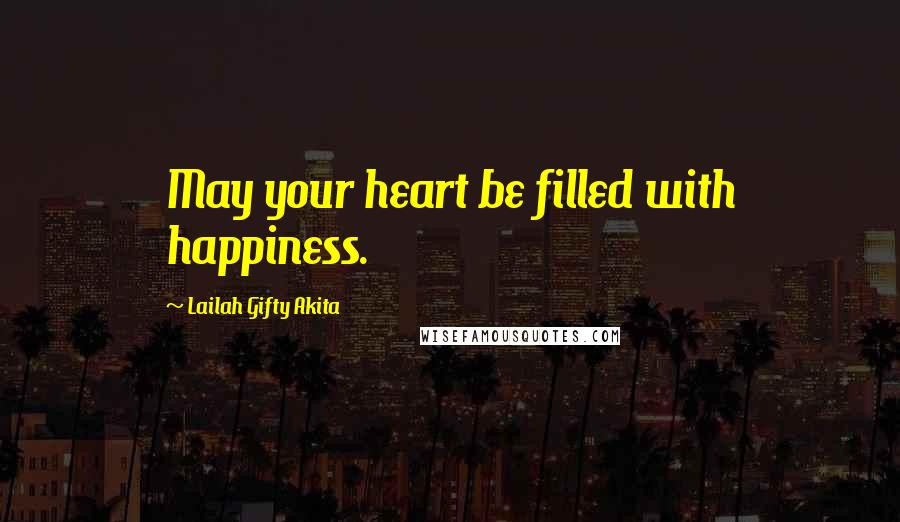 Lailah Gifty Akita Quotes: May your heart be filled with happiness.