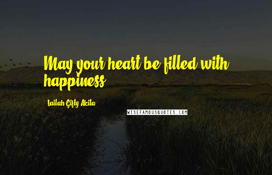 Lailah Gifty Akita Quotes: May your heart be filled with happiness.