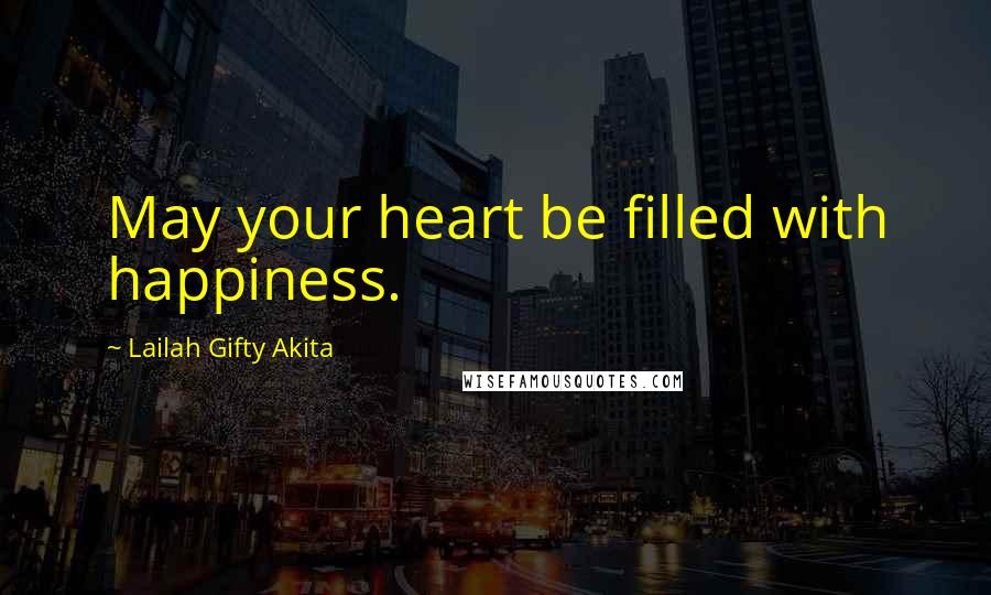 Lailah Gifty Akita Quotes: May your heart be filled with happiness.