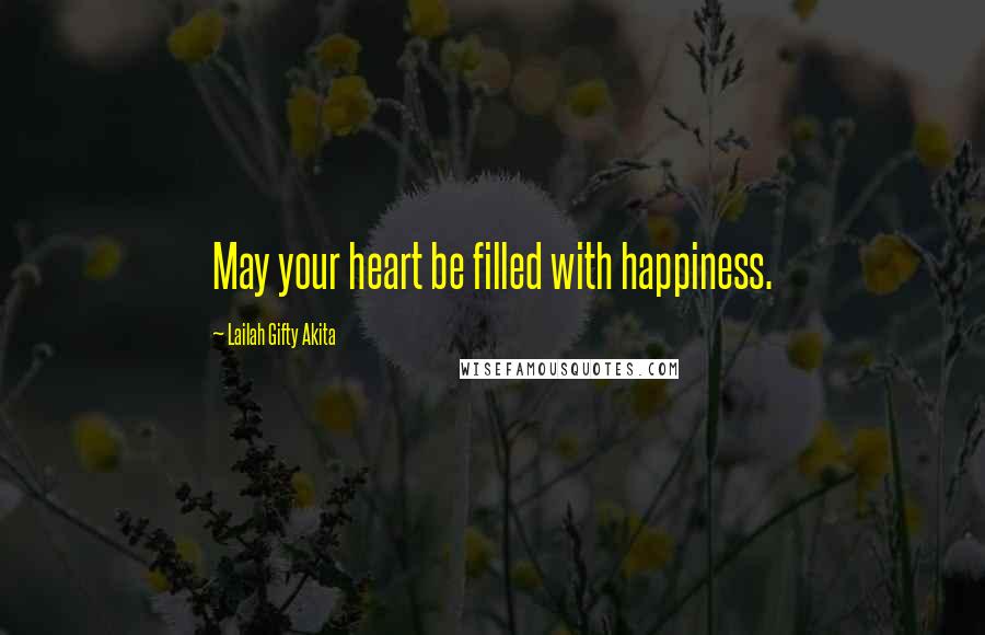 Lailah Gifty Akita Quotes: May your heart be filled with happiness.