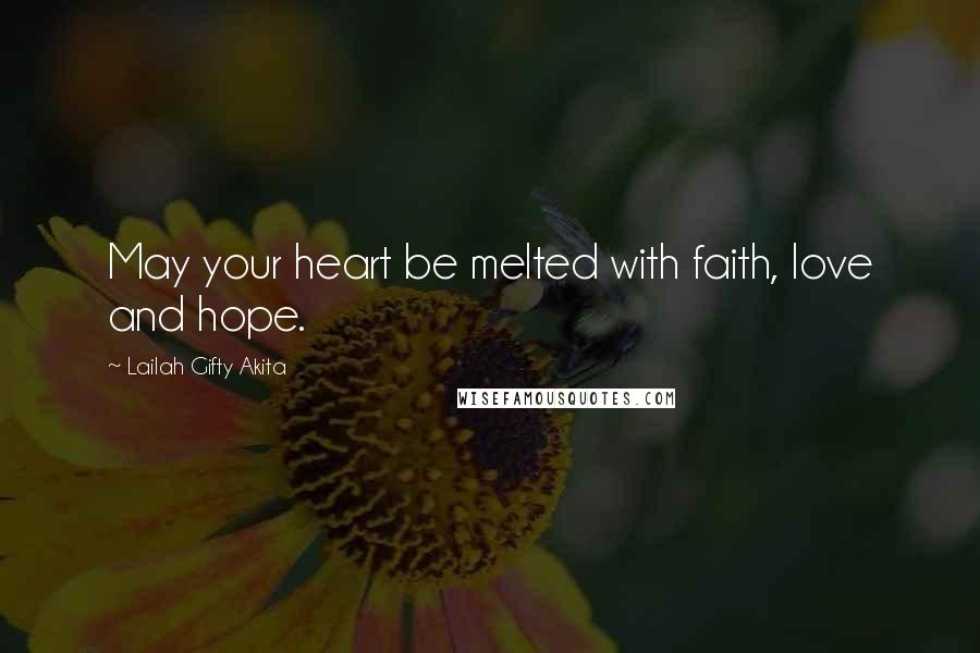 Lailah Gifty Akita Quotes: May your heart be melted with faith, love and hope.