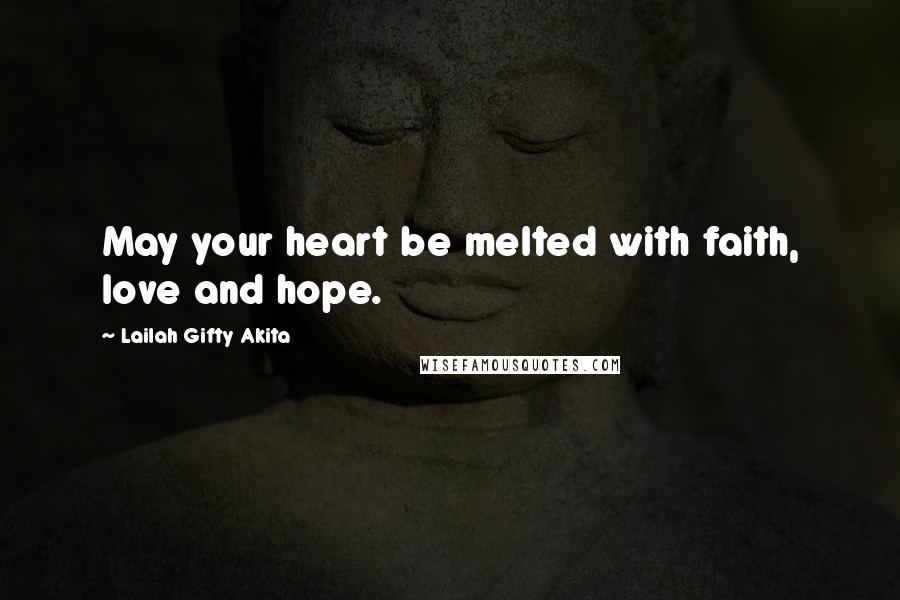 Lailah Gifty Akita Quotes: May your heart be melted with faith, love and hope.