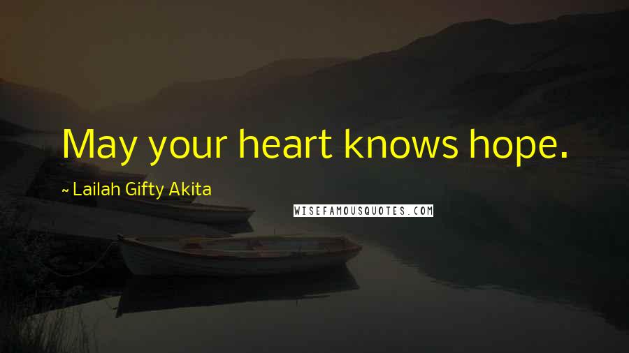 Lailah Gifty Akita Quotes: May your heart knows hope.