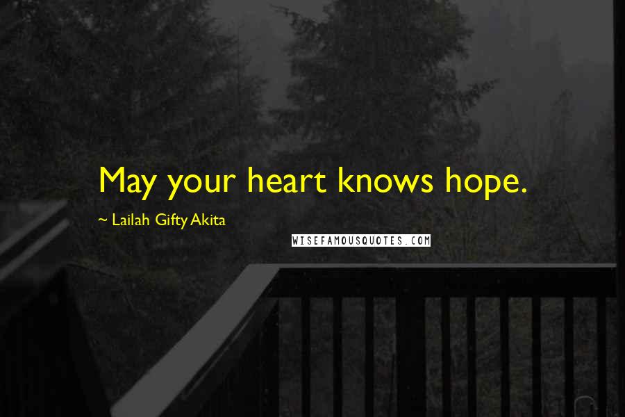 Lailah Gifty Akita Quotes: May your heart knows hope.