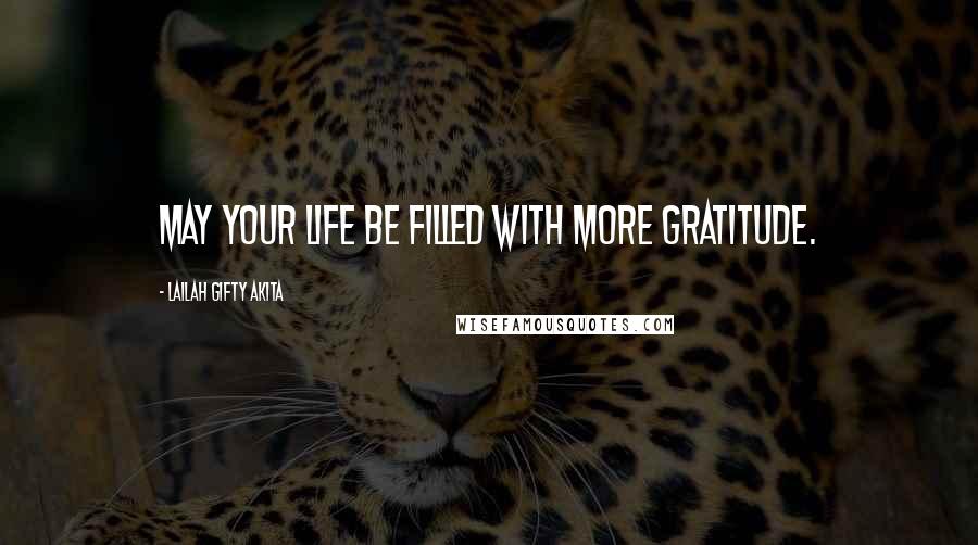 Lailah Gifty Akita Quotes: May your life be filled with more gratitude.