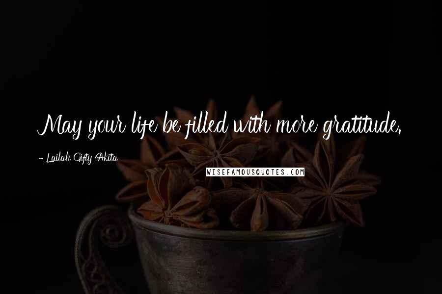 Lailah Gifty Akita Quotes: May your life be filled with more gratitude.