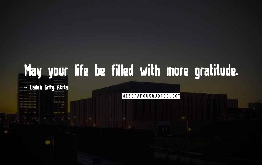 Lailah Gifty Akita Quotes: May your life be filled with more gratitude.