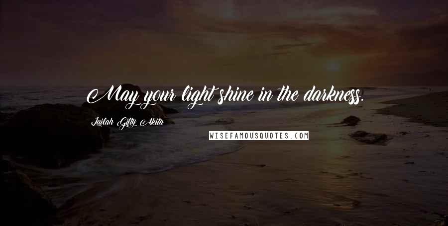 Lailah Gifty Akita Quotes: May your light shine in the darkness.