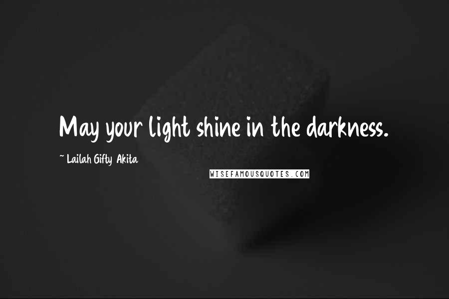 Lailah Gifty Akita Quotes: May your light shine in the darkness.