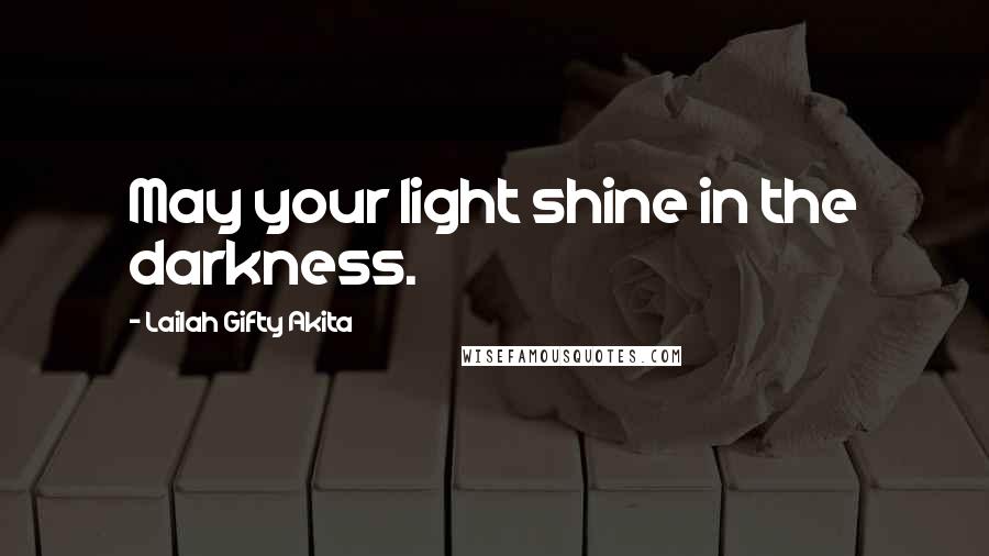 Lailah Gifty Akita Quotes: May your light shine in the darkness.