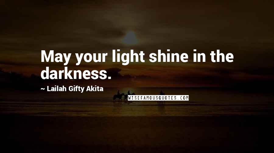 Lailah Gifty Akita Quotes: May your light shine in the darkness.