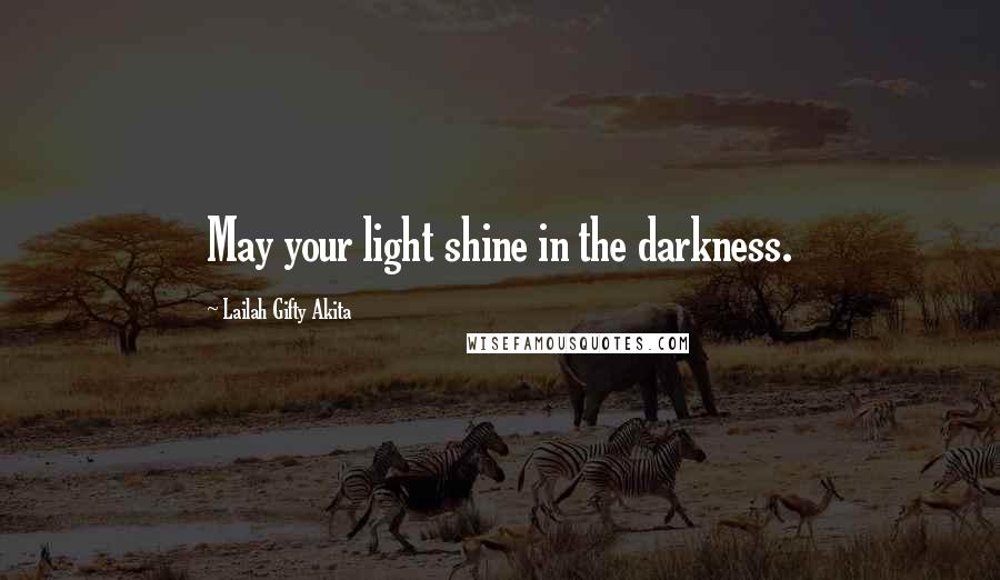 Lailah Gifty Akita Quotes: May your light shine in the darkness.