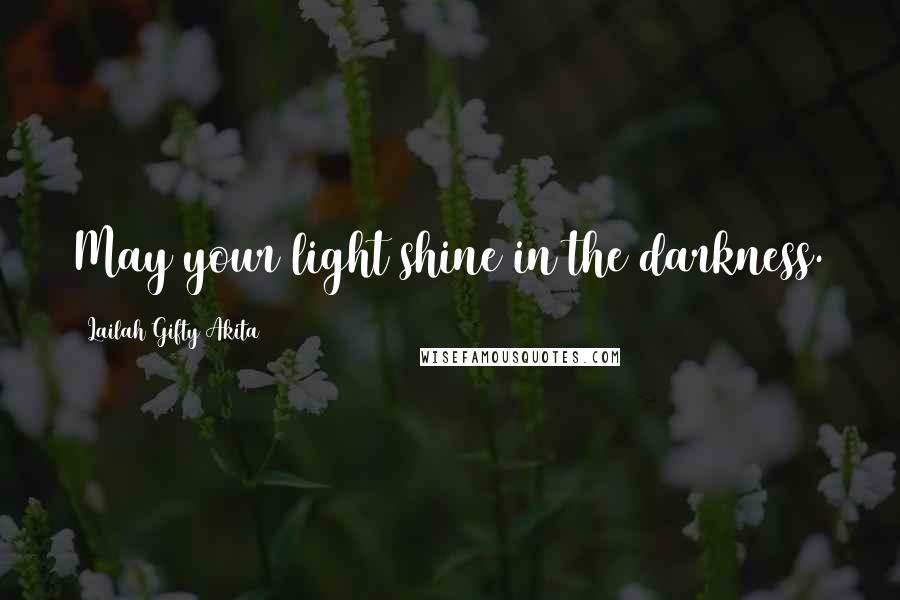 Lailah Gifty Akita Quotes: May your light shine in the darkness.