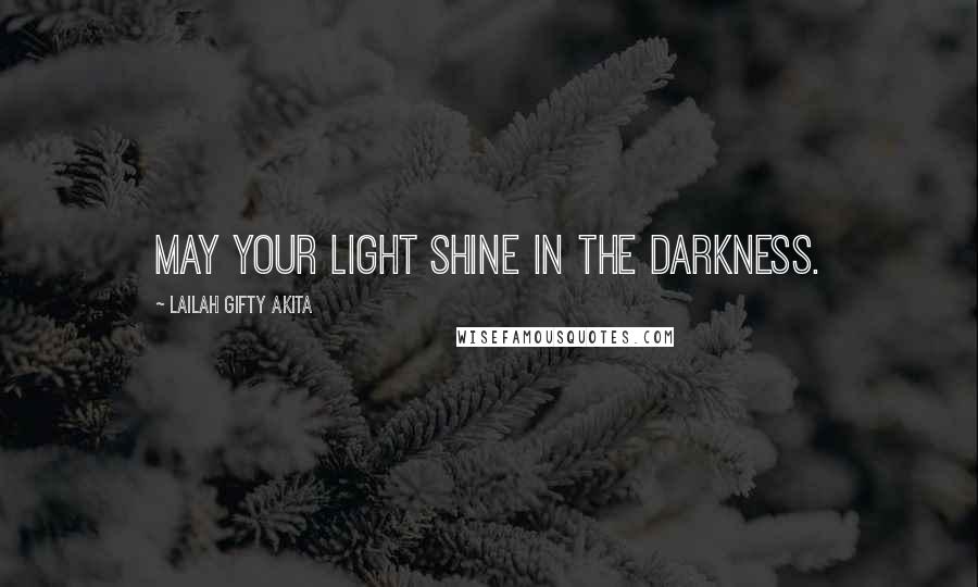 Lailah Gifty Akita Quotes: May your light shine in the darkness.