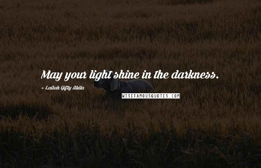 Lailah Gifty Akita Quotes: May your light shine in the darkness.