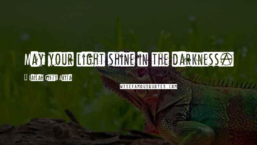 Lailah Gifty Akita Quotes: May your light shine in the darkness.