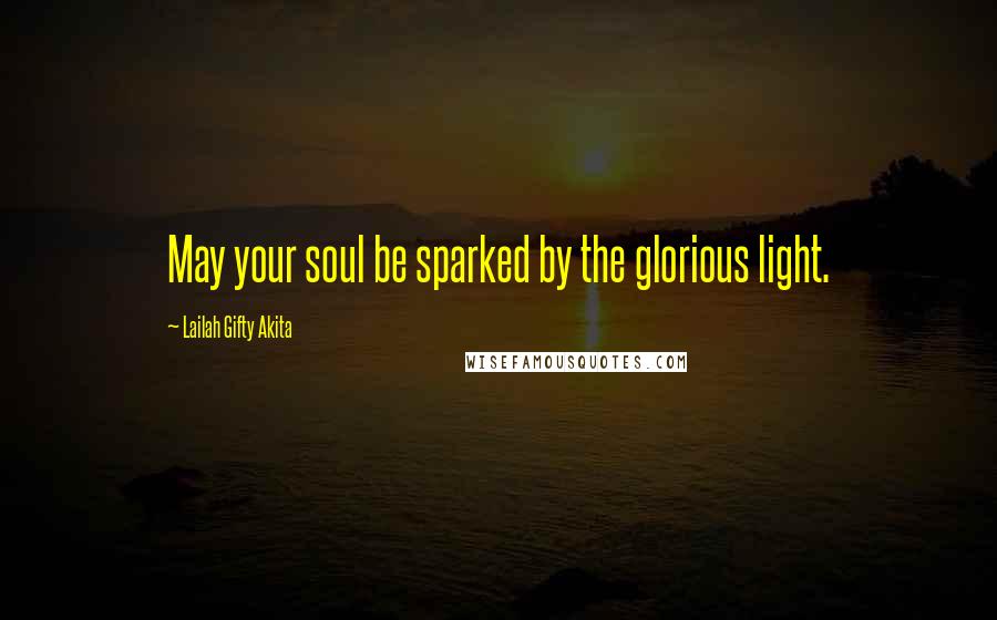 Lailah Gifty Akita Quotes: May your soul be sparked by the glorious light.