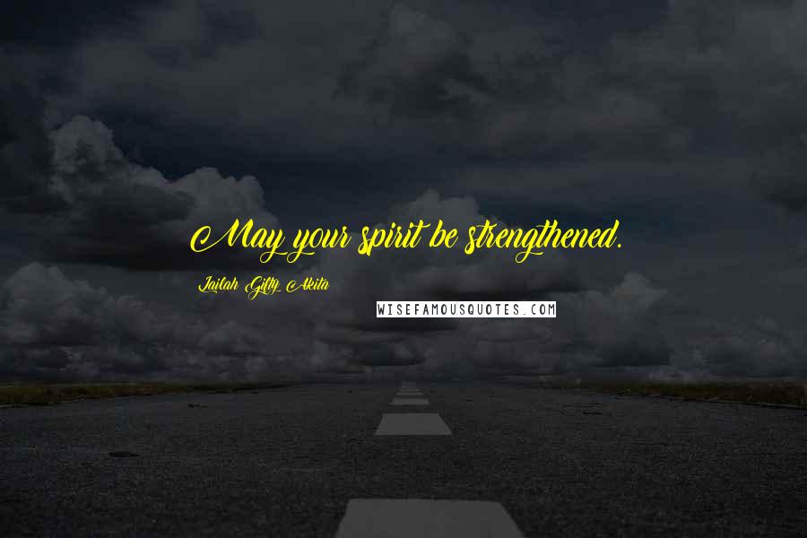Lailah Gifty Akita Quotes: May your spirit be strengthened.