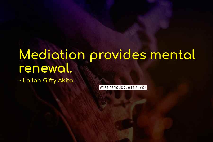 Lailah Gifty Akita Quotes: Mediation provides mental renewal.