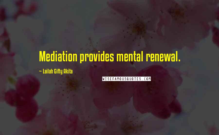 Lailah Gifty Akita Quotes: Mediation provides mental renewal.