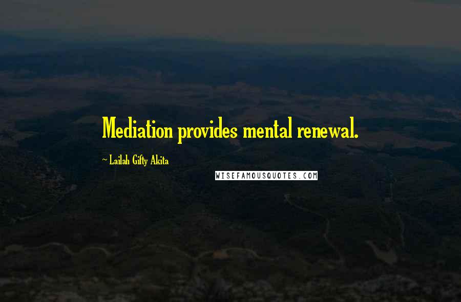 Lailah Gifty Akita Quotes: Mediation provides mental renewal.