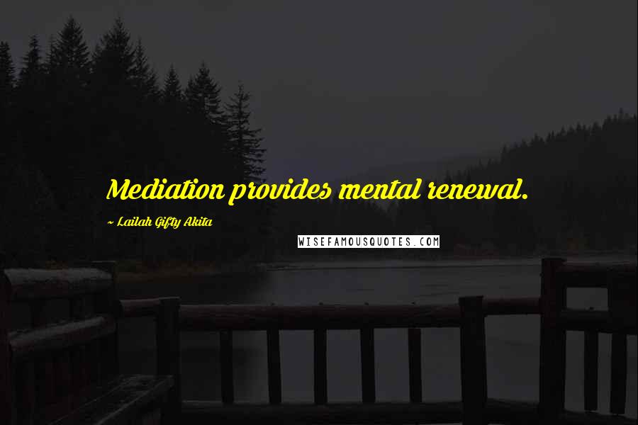 Lailah Gifty Akita Quotes: Mediation provides mental renewal.