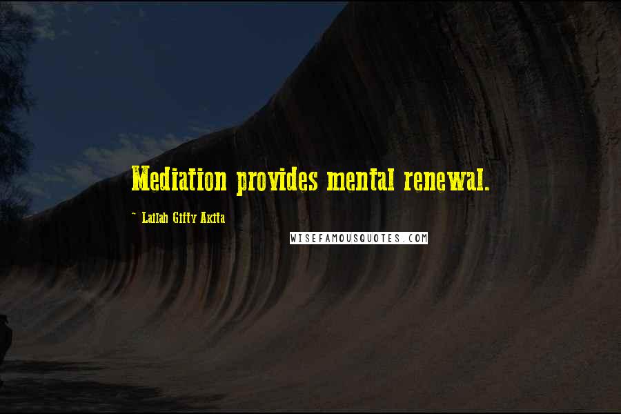 Lailah Gifty Akita Quotes: Mediation provides mental renewal.