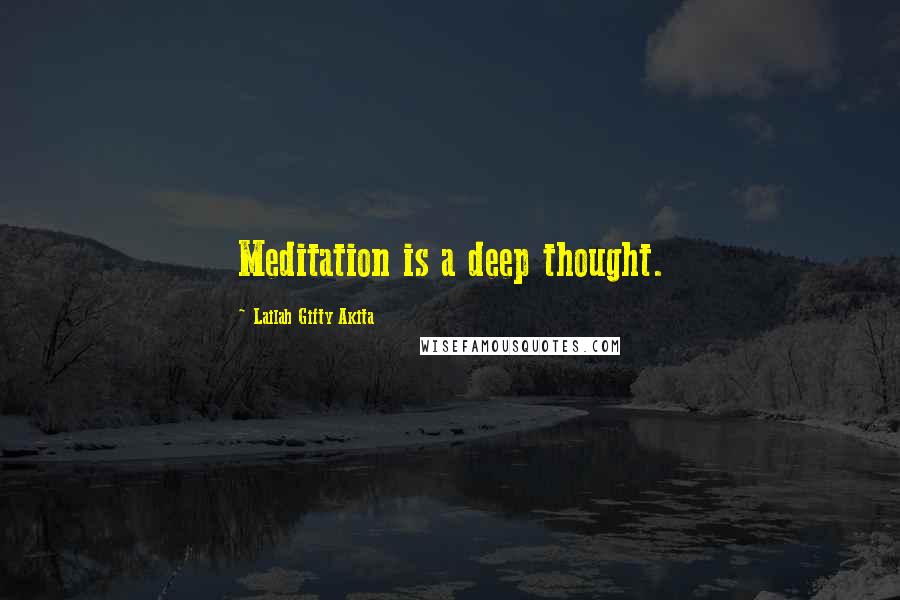 Lailah Gifty Akita Quotes: Meditation is a deep thought.