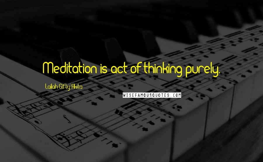 Lailah Gifty Akita Quotes: Meditation is act of thinking purely.