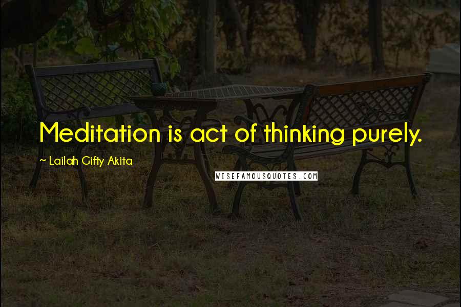 Lailah Gifty Akita Quotes: Meditation is act of thinking purely.