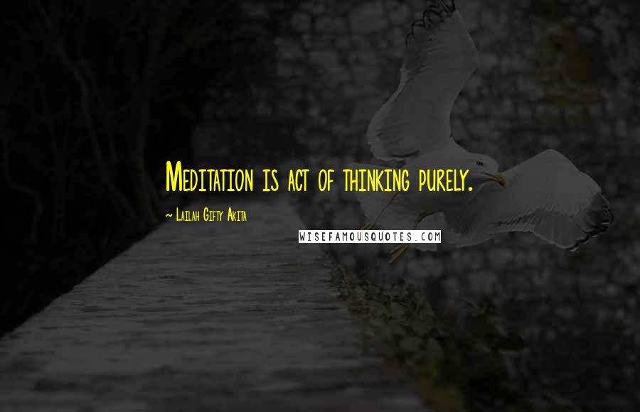 Lailah Gifty Akita Quotes: Meditation is act of thinking purely.
