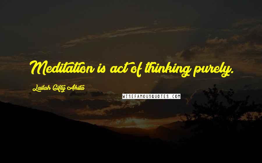 Lailah Gifty Akita Quotes: Meditation is act of thinking purely.