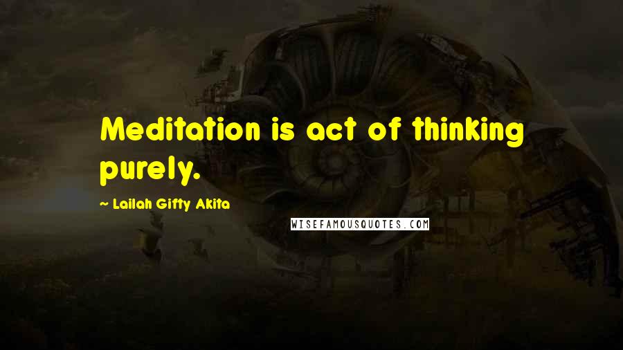 Lailah Gifty Akita Quotes: Meditation is act of thinking purely.
