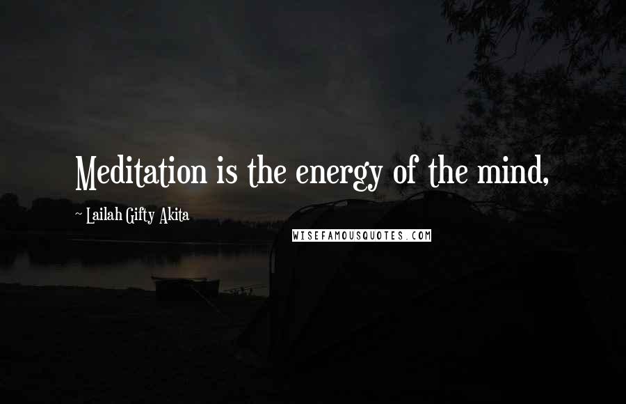 Lailah Gifty Akita Quotes: Meditation is the energy of the mind,