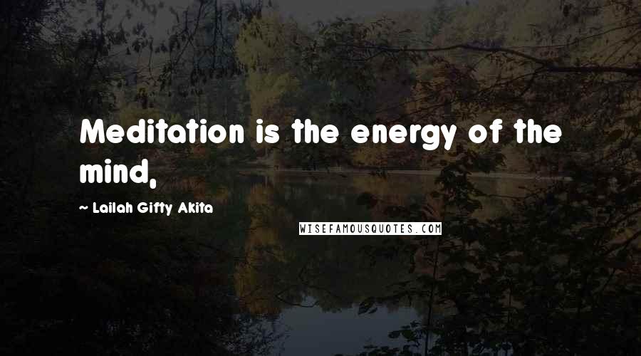 Lailah Gifty Akita Quotes: Meditation is the energy of the mind,