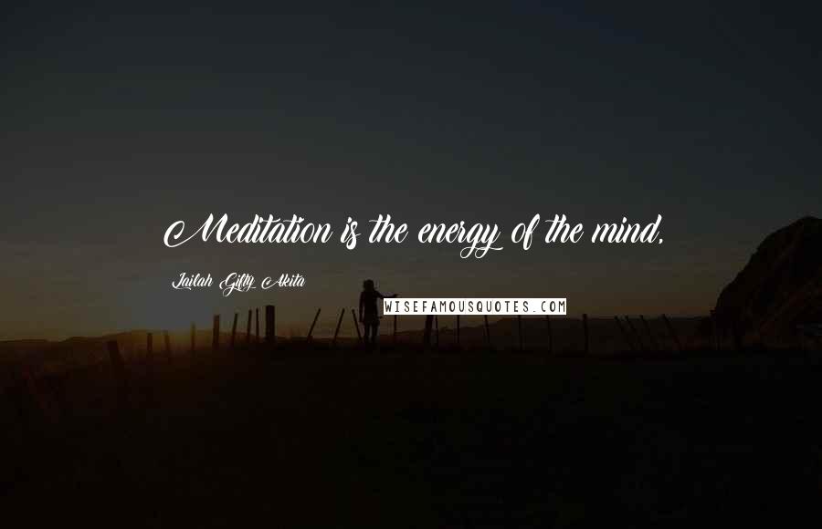 Lailah Gifty Akita Quotes: Meditation is the energy of the mind,