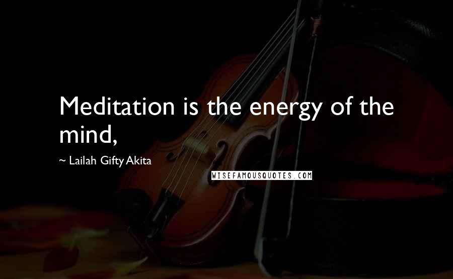 Lailah Gifty Akita Quotes: Meditation is the energy of the mind,