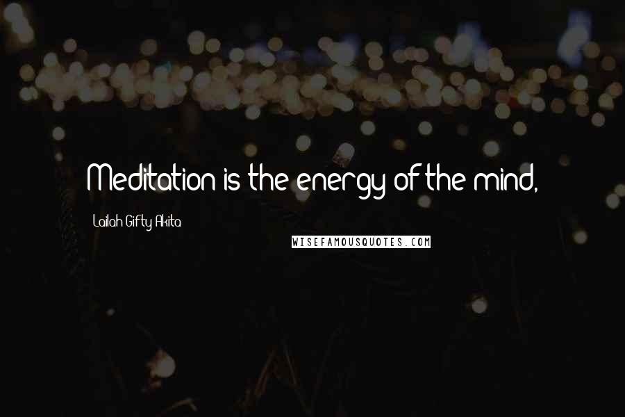 Lailah Gifty Akita Quotes: Meditation is the energy of the mind,