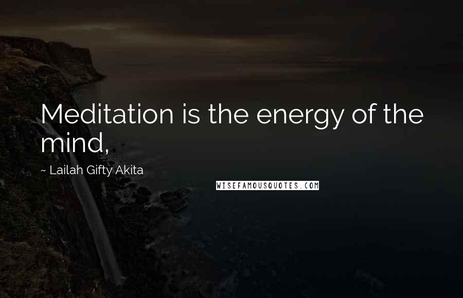 Lailah Gifty Akita Quotes: Meditation is the energy of the mind,