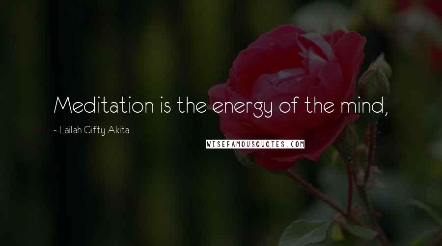 Lailah Gifty Akita Quotes: Meditation is the energy of the mind,